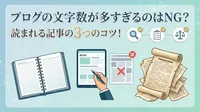 ブログの文字数が多すぎるのはNG？読まれる記事の3つのコツ！