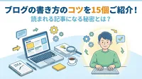 ブログの書き方のコツを15個ご紹介！読まれる記事になる秘密とは？