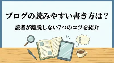 ブログの読みやすい書き方は？読者が離脱しない7つのコツを紹介