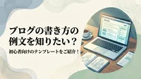 ブログの書き方の例文を知りたい？初心者向けのテンプレートをご紹介！