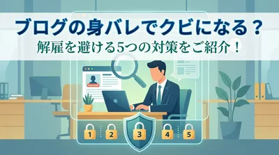 ブログの身バレでクビになる？解雇を避ける5つの対策をご紹介！