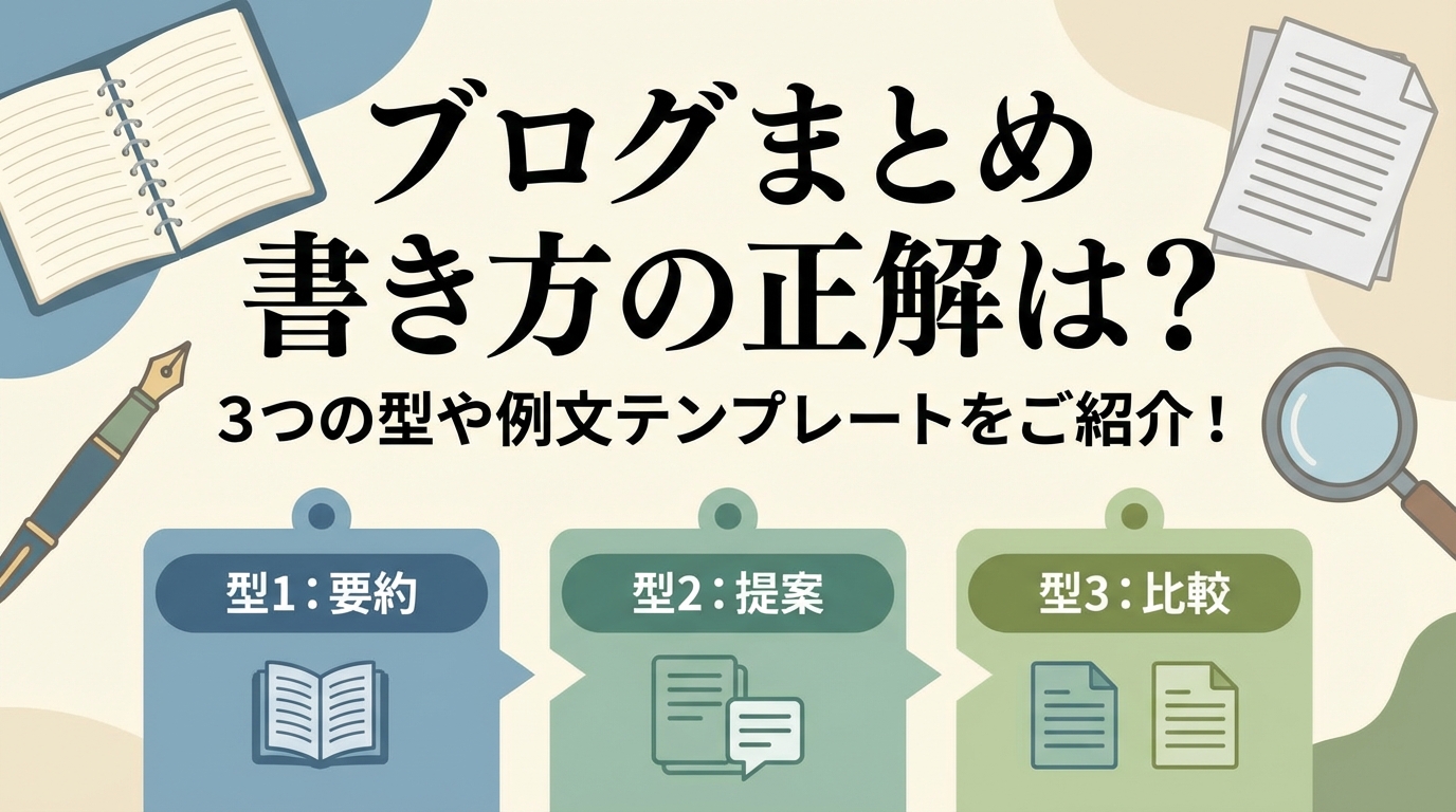 ブログ まとめ 書き方の正解は？3つの型や例文テンプレートをご紹介！