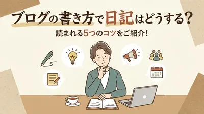 ブログの書き方で日記はどうする？読まれる5つのコツをご紹介！